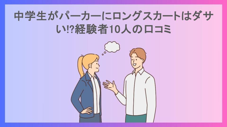 中学生がパーカーにロングスカートはダサい!?経験者10人の口コミ